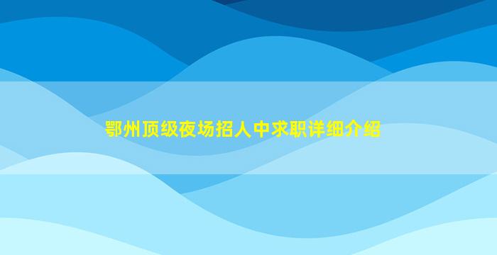 鄂州顶级夜场招人中求职详细介绍